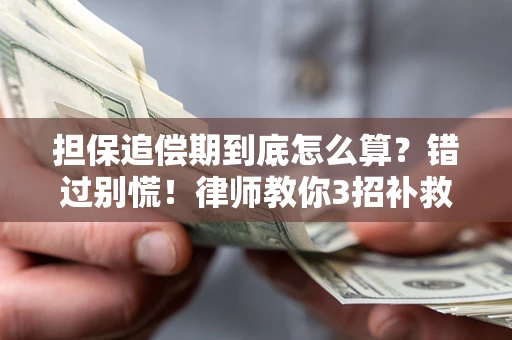 武汉担保追偿期到底怎么算？错过别慌！律师教你3招补救