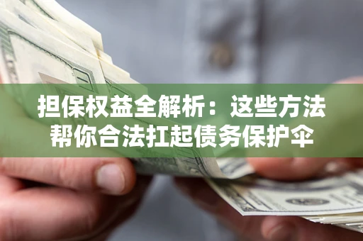 武汉担保权益全解析：这些方法帮你合法扛起债务保护伞