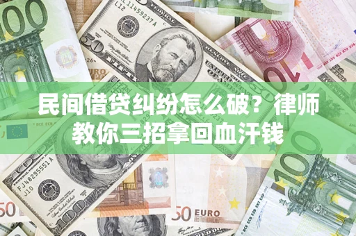 武汉民间借贷纠纷怎么破？律师教你三招拿回血汗钱