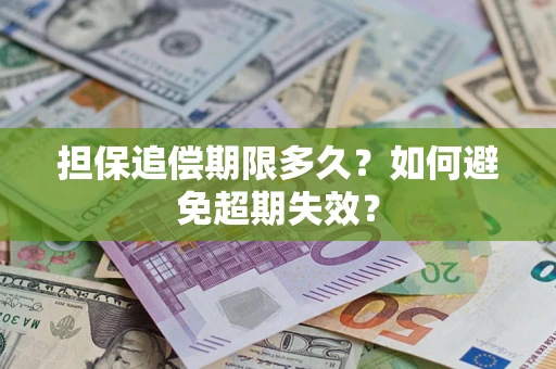 武汉担保追偿期限多久?如何避免超期失效? 武汉担保追偿期限多久?如何避免超期失效?