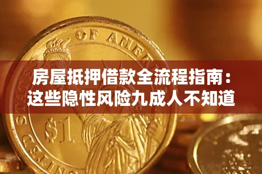 武汉房屋抵押借款全流程指南：这些隐性风险九成人不知道