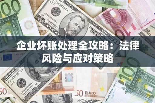 武汉企业坏账处理全攻略：法律风险与应对策略