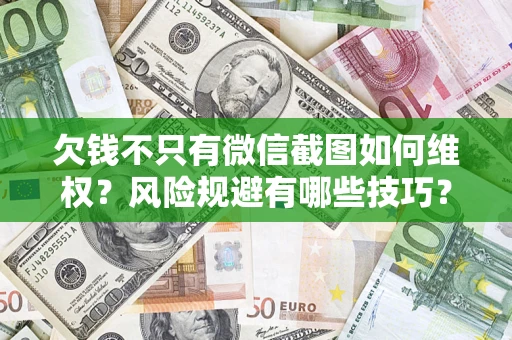 武汉欠钱不只有微信截图如何维权？风险规避有哪些技巧？