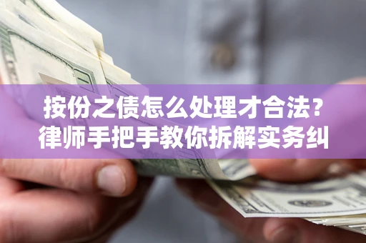 武汉按份之债怎么处理才合法？律师手把手教你拆解实务纠纷