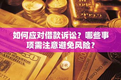 武汉如何应对借款诉讼？哪些事项需注意避免风险？