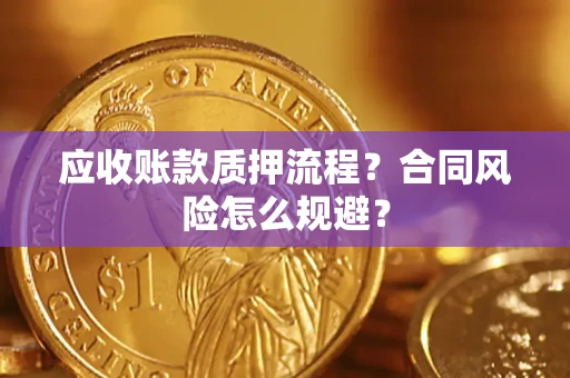 武汉应收账款质押流程？合同风险怎么规避？