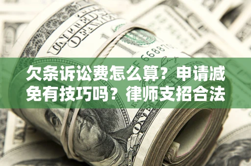 武汉欠条诉讼费怎么算？申请减免有技巧吗？律师支招合法省钱