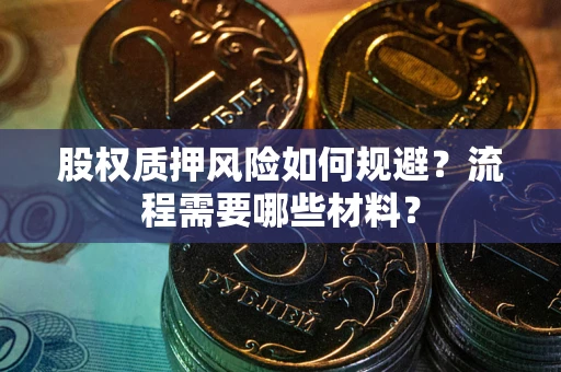 武汉股权质押风险如何规避？流程需要哪些材料？