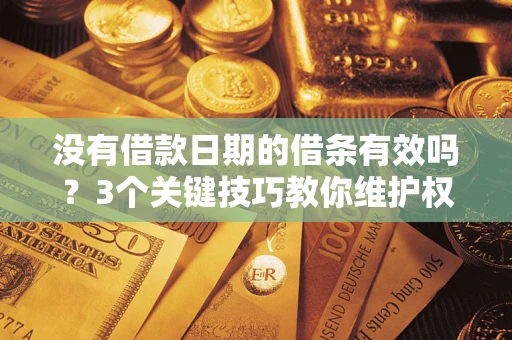 武汉没有借款日期的借条有效吗？3个关键技巧教你维护权益