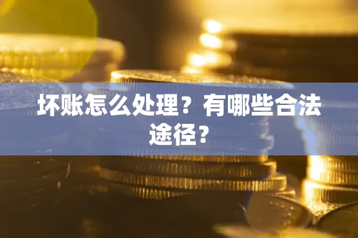 武汉坏账怎么处理？有哪些合法途径？