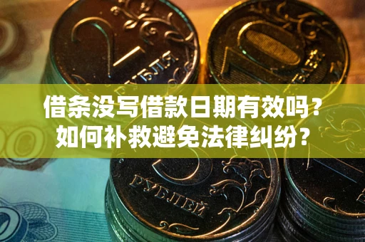 武汉借条没写借款日期有效吗？如何补救避免法律纠纷？