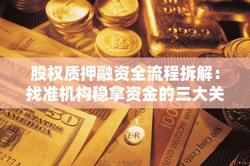 武汉股权质押融资全流程拆解：找准机构稳拿资金的三大关键