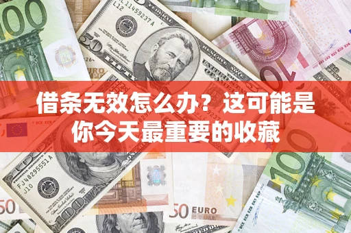 武汉借条无效怎么办？这可能是你今天最重要的收藏