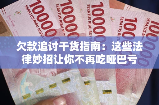 武汉欠款追讨干货指南：这些法律妙招让你不再吃哑巴亏