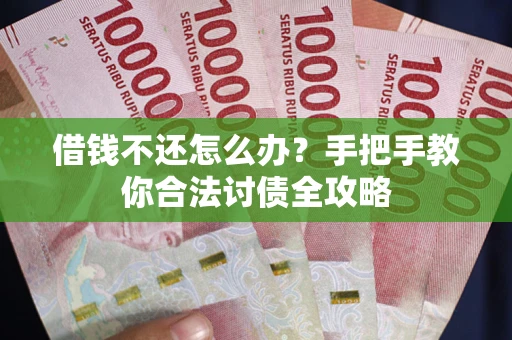 武汉借钱不还怎么办？手把手教你合法讨债全攻略