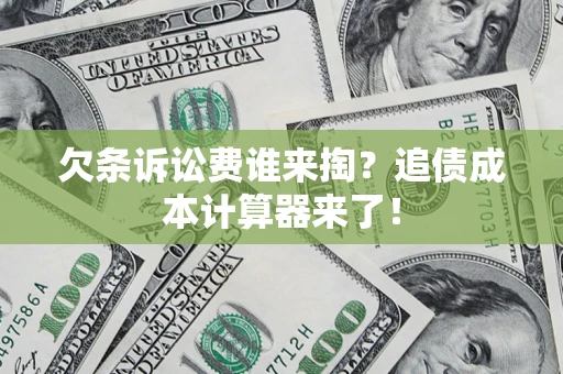 武汉欠条诉讼费谁来掏？追债成本计算器来了！