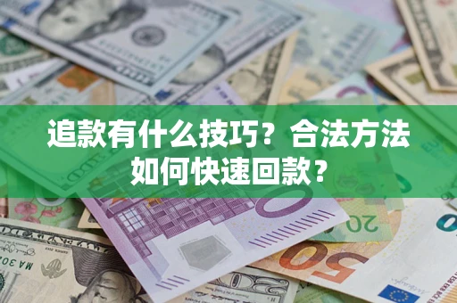 武汉追款有什么技巧？合法方法如何快速回款？