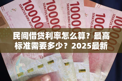 武汉民间借贷利率怎么算？最高标准需要多少？2025最新避坑指南