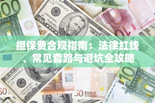 武汉担保费合规指南：法律红线、常见套路与避坑全攻略