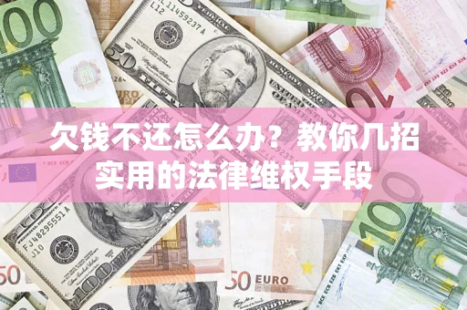 武汉欠钱不还怎么办？教你几招实用的法律维权手段