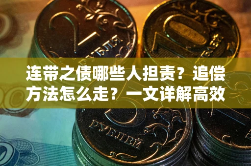 武汉连带之债哪些人担责？追偿方法怎么走？一文详解高效维权流程