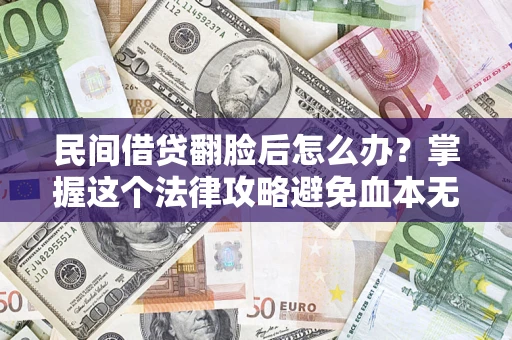武汉民间借贷翻脸后怎么办？掌握这个法律攻略避免血本无归