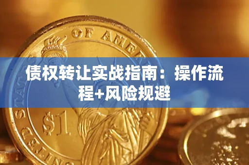 武汉债权转让实战指南：操作流程+风险规避