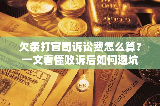 武汉欠条打官司诉讼费怎么算？一文看懂败诉后如何避坑