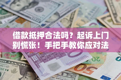 武汉借款抵押合法吗？起诉上门别慌张！手把手教你应对法律程序
