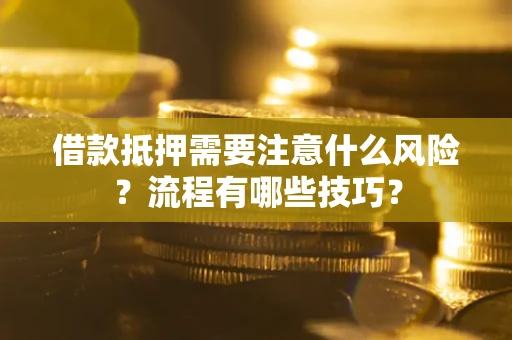武汉借款抵押需要注意什么风险？流程有哪些技巧？