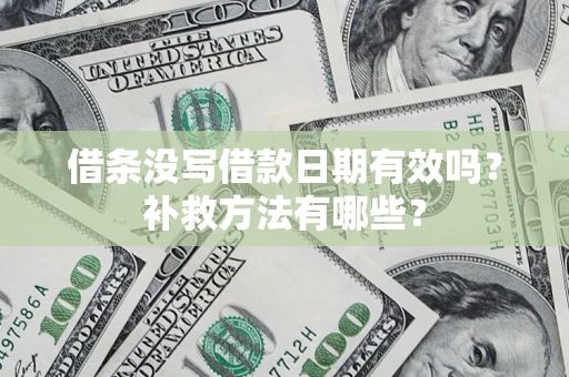 武汉借条没写借款日期有效吗?补救方法有哪些? 武汉借条没写借款日期有效吗?补救方法有哪些?