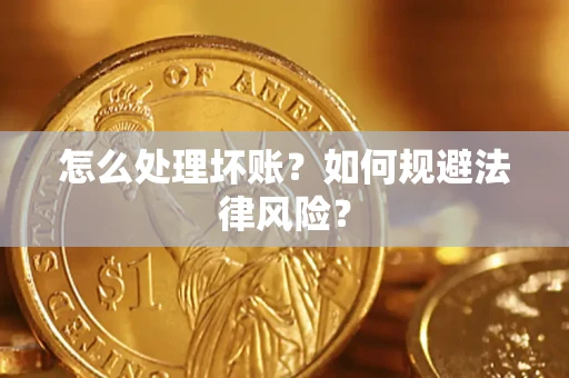 武汉怎么处理坏账？如何规避法律风险？