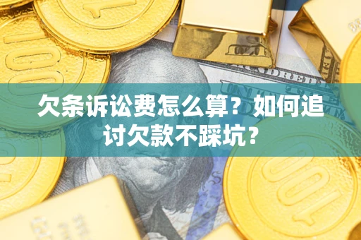 武汉欠条诉讼费怎么算？如何追讨欠款不踩坑？