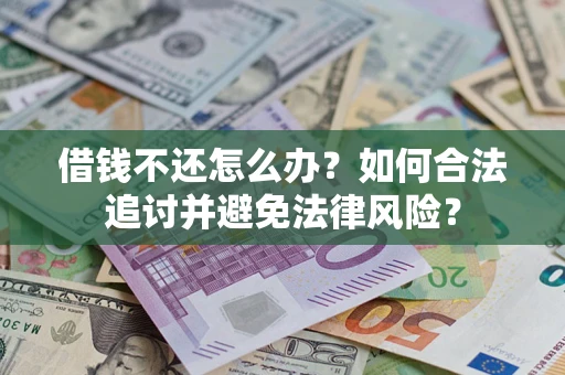 武汉借钱不还怎么办？如何合法追讨并避免法律风险？