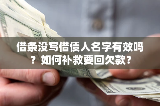 武汉借条没写借债人名字有效吗？如何补救要回欠款？