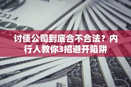 武汉讨债公司到底合不合法？内行人教你3招避开陷阱