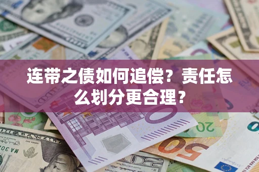 武汉连带之债如何追偿？责任怎么划分更合理？