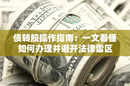 武汉债转股操作指南：一文看懂如何办理并避开法律雷区