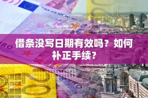 武汉借条没写日期有效吗？如何补正手续？