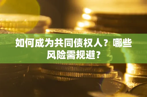 武汉如何成为共同债权人？哪些风险需规避？