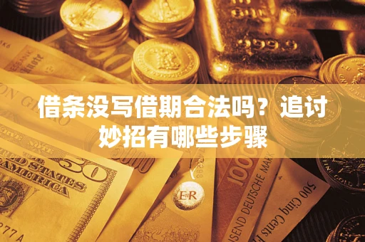 武汉借条没写借期合法吗？追讨妙招有哪些步骤
