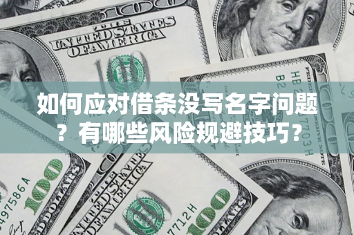 武汉如何应对借条没写名字问题？有哪些风险规避技巧？
