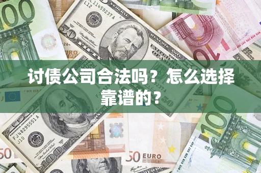 武汉讨债公司合法吗？怎么选择靠谱的？