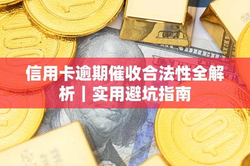 武汉信用卡逾期催收合法性全解析｜实用避坑指南
