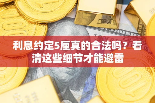 武汉利息约定5厘真的合法吗？看清这些细节才能避雷